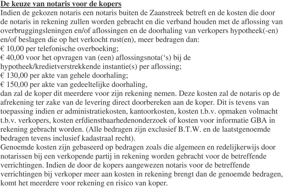 40,00 voor het opvragen van (een) aflossingsnota( s) bij de hypotheek/kredietverstrekkende instantie(s) per aflossing; 130,00 per akte van gehele doorhaling; 150,00 per akte van gedeeltelijke