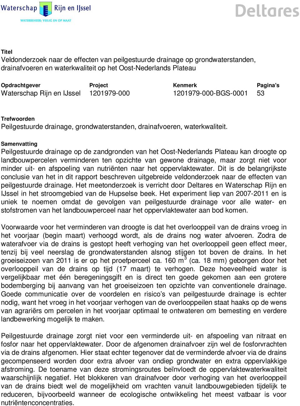 afspoeling van nutriënten naar het oppervlaktewater. Dit is de belangrijkste conclusie van het in dit rapport beschreven uitgebreide veldonderzoek naar de effecten van peilgestuurde drainage.