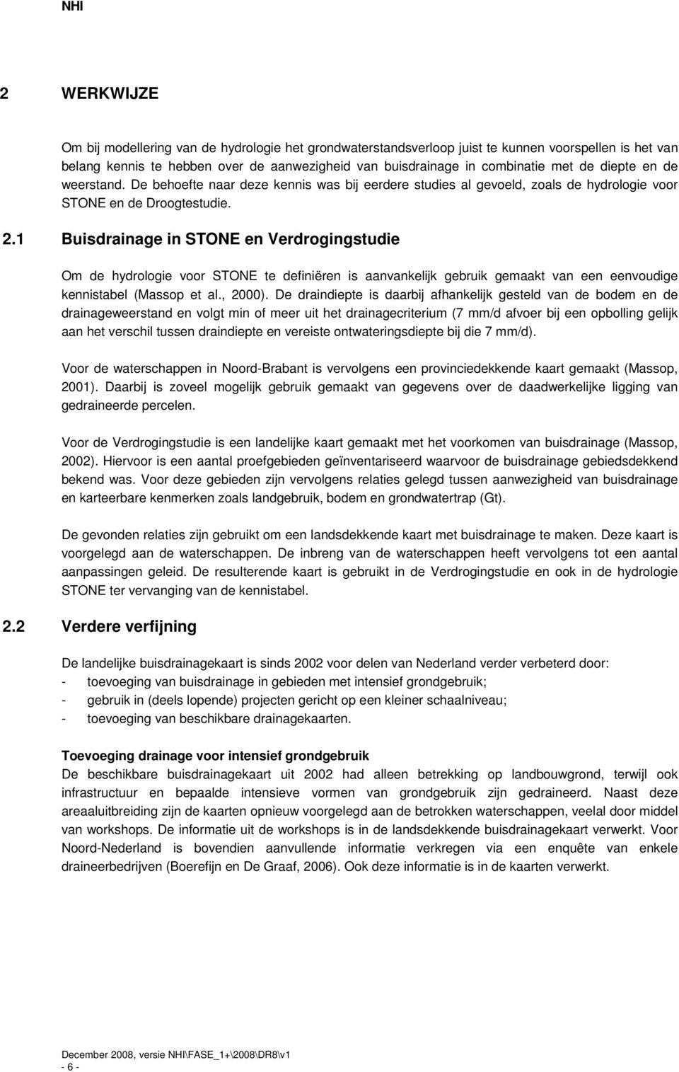 1 Buisdrainage in STONE en Verdrogingstudie Om de hydrologie voor STONE te definiëren is aanvankelijk gebruik gemaakt van een eenvoudige kennistabel (Massop et al., 2000).