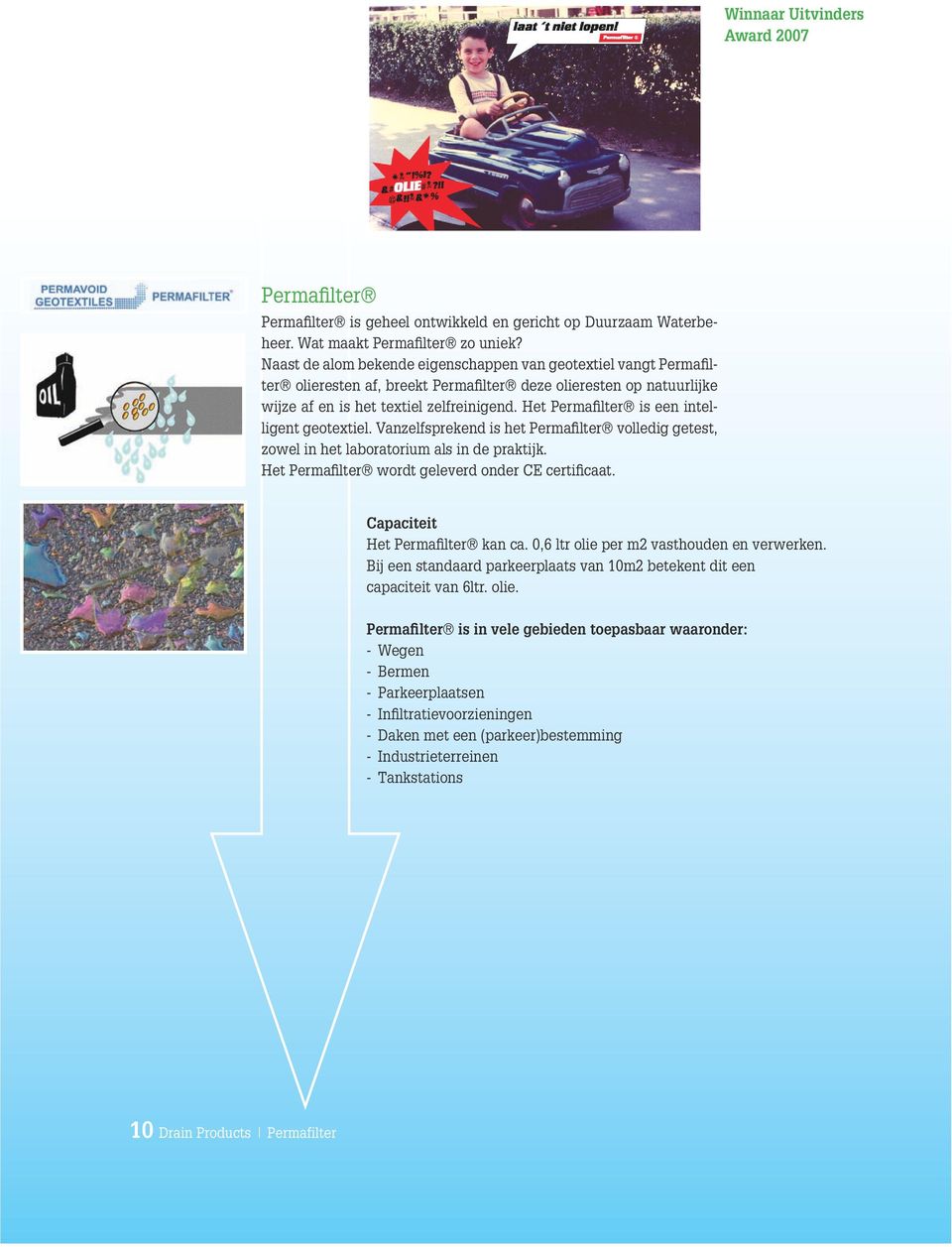 Het Permafilter is een intelligent geotextiel. Vanzelfsprekend is het Permafilter volledig getest, zowel in het laboratorium als in de praktijk. Het Permafilter wordt geleverd onder CE certificaat.