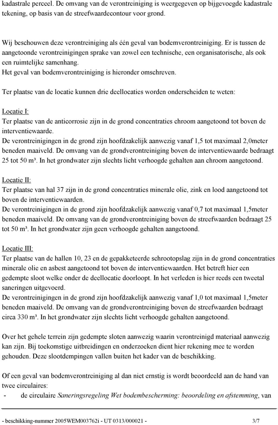 Er is tussen de aangetoonde verontreinigingen sprake van zowel een technische, een organisatorische, als ook een ruimtelijke samenhang. Het geval van bodemverontreiniging is hieronder omschreven.