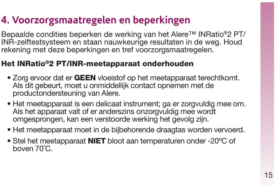 Als dit gebeurt, moet u onmiddellijk contact opnemen met de productondersteuning van Alere. Het meetapparaat is een delicaat instrument; ga er zorgvuldig mee om.