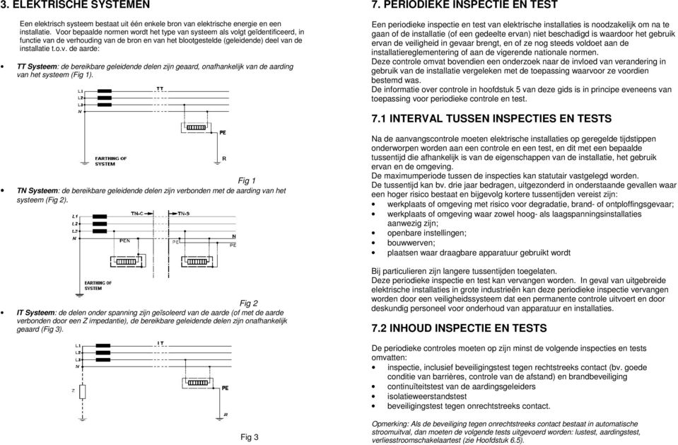 7. PERIODIEKE INSPECTIE EN TEST Een periodieke inspectie en test van elektrische installaties is noodzakelijk om na te gaan of de installatie (of een gedeelte ervan) niet beschadigd is waardoor het