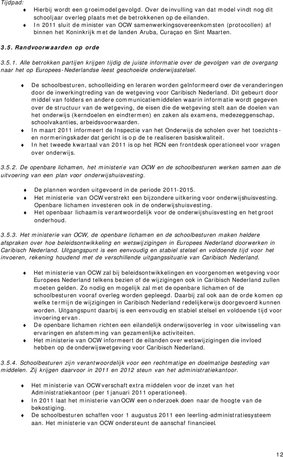 De schoolbesturen, schoolleiding en leraren worden geïnformeerd over de veranderingen door de inwerkingtreding van de wetgeving voor Caribisch Nederland.