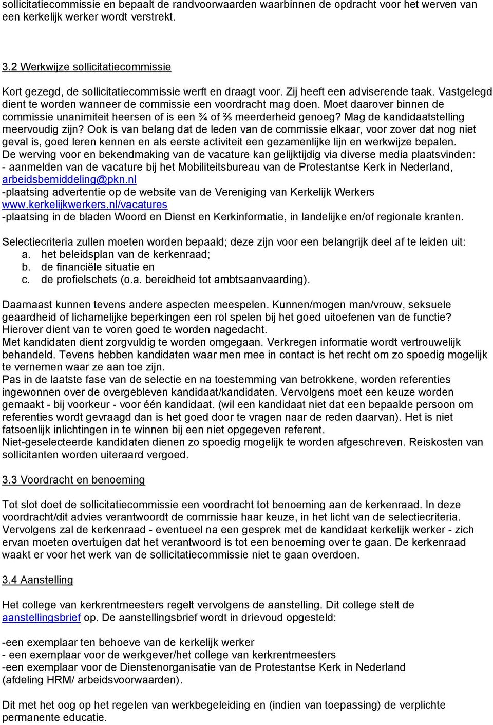 Moet daarover binnen de commissie unanimiteit heersen of is een ¾ of ⅔ meerderheid genoeg? Mag de kandidaatstelling meervoudig zijn?