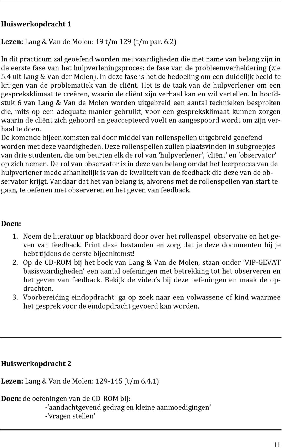 4 uit Lang & Van der Molen). In deze fase is het de bedoeling om een duidelijk beeld te krijgen van de problematiek van de cliënt.