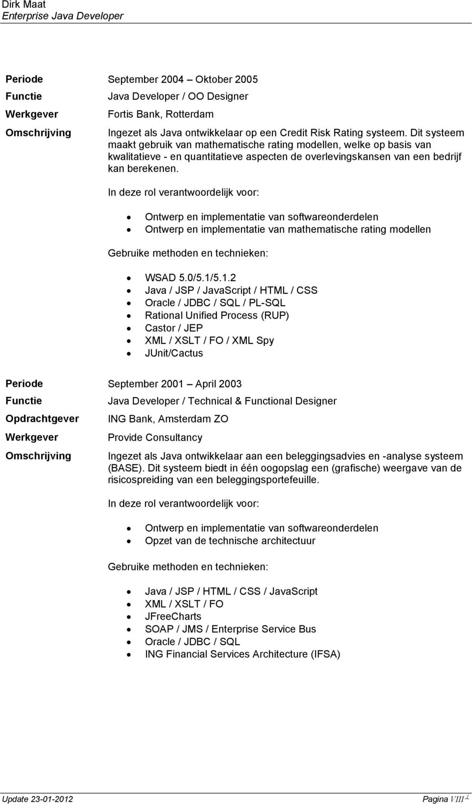 Ontwerp en implementatie van softwareonderdelen Ontwerp en implementatie van mathematische rating modellen Gebruike methoden en technieken: WSAD 5.0/5.1/