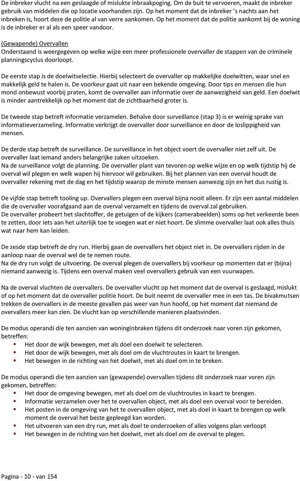 (Gewapende) Overvallen Onderstaand is weergegeven op welke wijze een meer professionele overvaller de stappen van de criminele planningscyclus doorloopt. De eerste stap is de doelwitselectie.