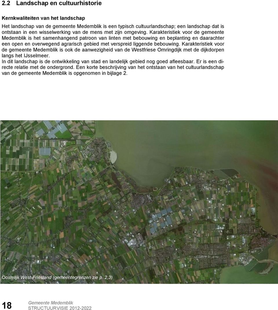 Karakteristiek voor de gemeente Medemblik is het samenhangend patroon van linten met bebouwing en beplanting en daarachter een open en overwegend agrarisch gebied met verspreid liggende bebouwing.