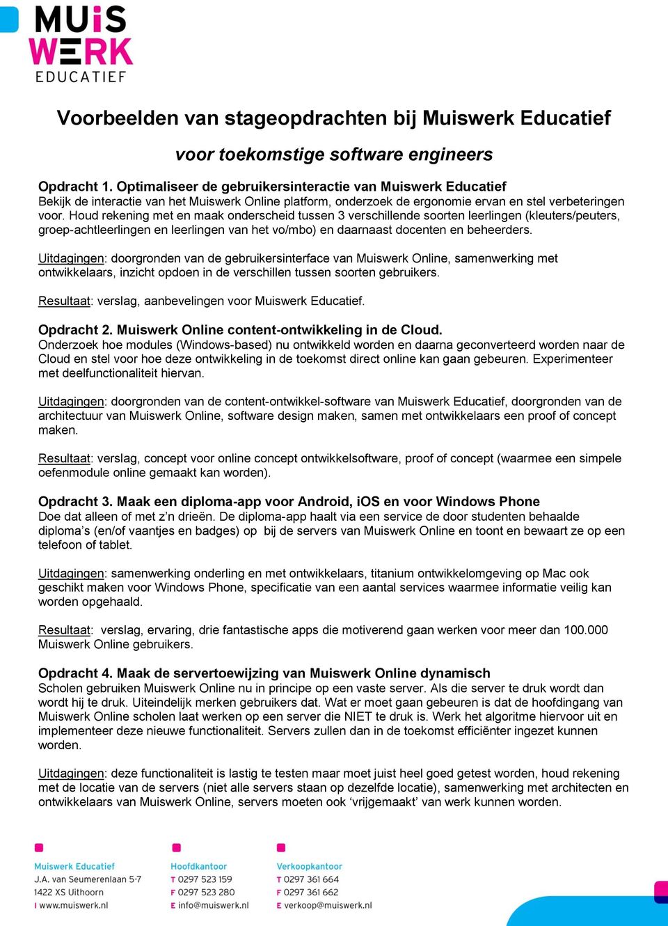 Houd rekening met en maak onderscheid tussen 3 verschillende soorten leerlingen (kleuters/peuters, groep-achtleerlingen en leerlingen van het vo/mbo) en daarnaast docenten en beheerders.