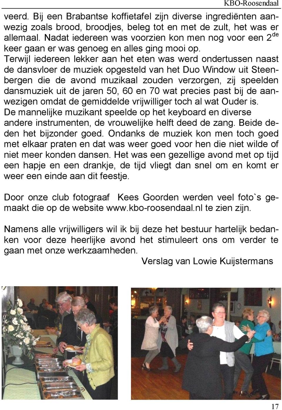 Terwijl iedereen lekker aan het eten was werd ondertussen naast de dansvloer de muziek opgesteld van het Duo Window uit Steenbergen die de avond muzikaal zouden verzorgen, zij speelden dansmuziek uit