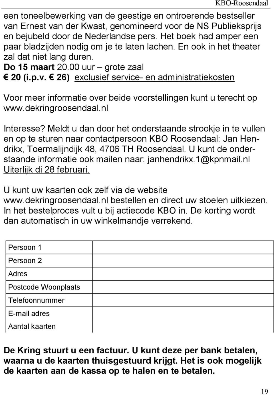 26) exclusief service- en administratiekosten Voor meer informatie over beide voorstellingen kunt u terecht op www.dekringroosendaal.nl Interesse?