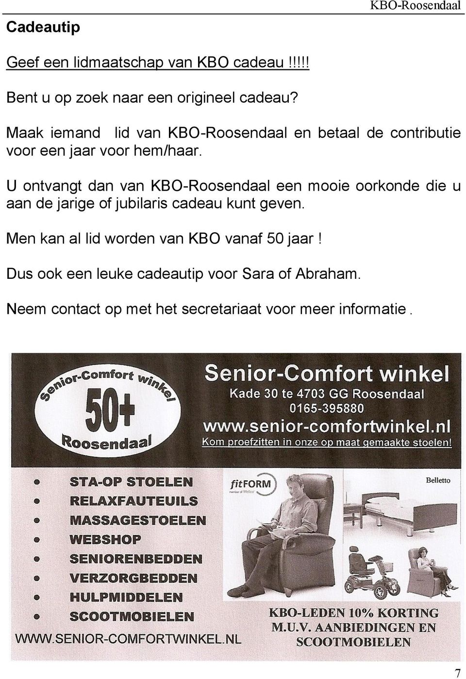 U ontvangt dan van KBO-Roosendaal een mooie oorkonde die u aan de jarige of jubilaris cadeau kunt geven.