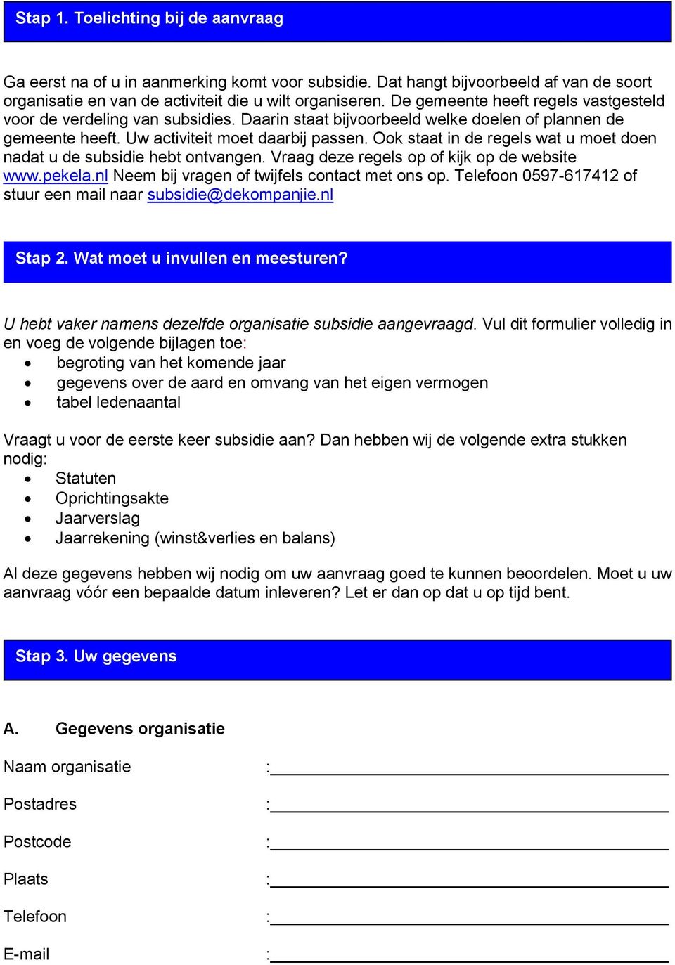 ok staat in de regels wat u moet doen nadat u de subsidie hebt ontvangen. Vraag deze regels op of kijk op de website www.pekela.nl Neem bij vragen of twijfels contact met ons op.