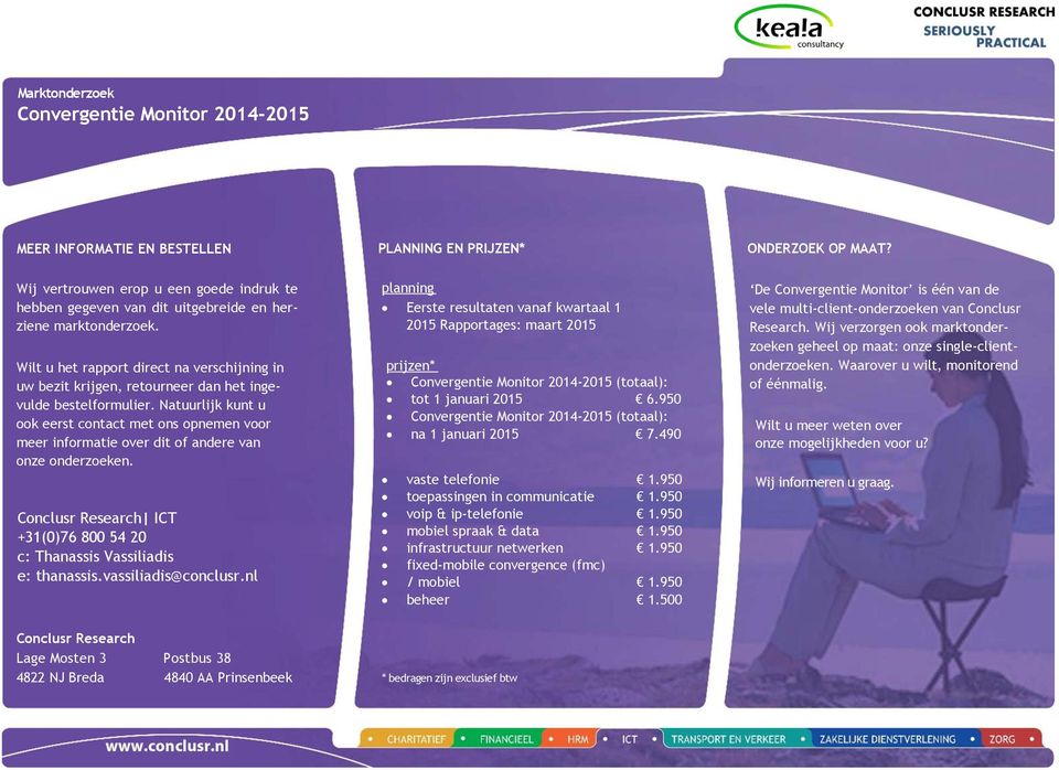 planning Eerste resultaten vanaf kwartaal 1 2015 s: maart 2015 De Convergentie Monitor is één van de vele multi-client-onderzoeken van Conclusr Research.