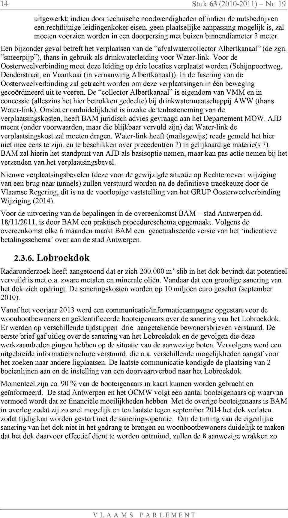 doorpersing met buizen binnendiameter 3 meter. Een bijzonder geval betreft het verplaatsen van de afvalwatercollector Albertkanaal (de zgn.