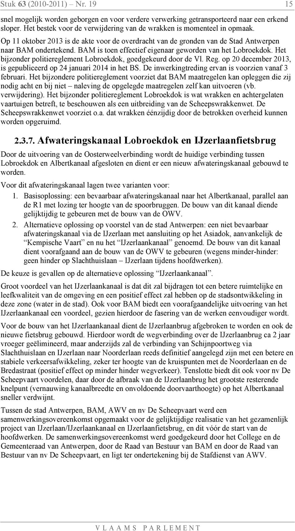 BAM is toen effectief eigenaar geworden van het Lobroekdok. Het bijzonder politiereglement Lobroekdok, goedgekeurd door de Vl. Reg. op 20 december 2013, is gepubliceerd op 24 januari 2014 in het BS.