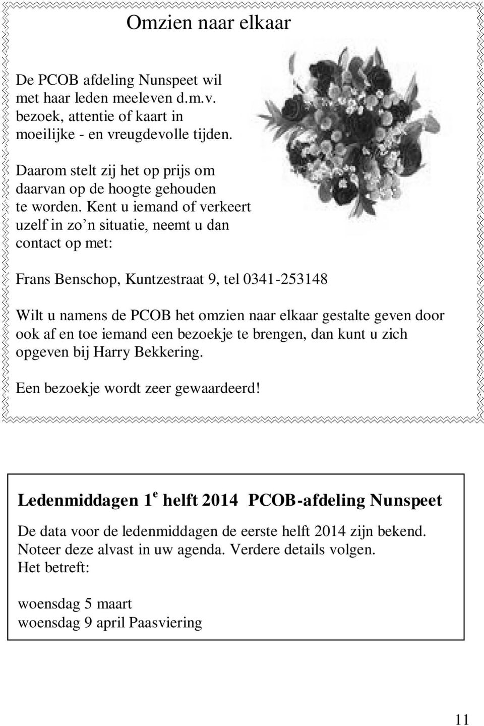 Kent u iemand of verkeert uzelf in zo n situatie, neemt u dan contact op met: Frans Benschop, Kuntzestraat 9, tel 0341-253148 Wilt u namens de PCOB het omzien naar elkaar gestalte geven door