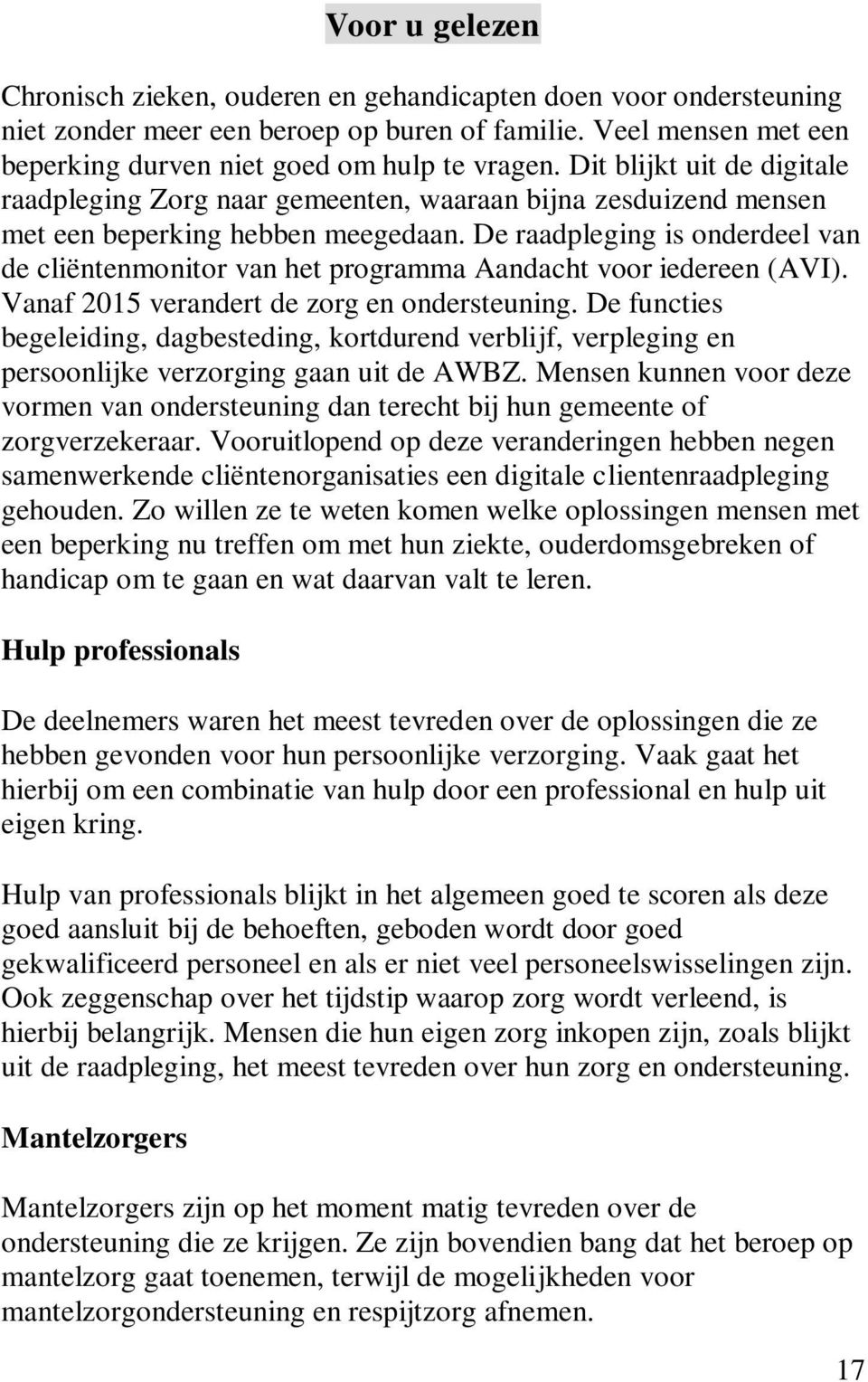 De raadpleging is onderdeel van de cliëntenmonitor van het programma Aandacht voor iedereen (AVI). Vanaf 2015 verandert de zorg en ondersteuning.