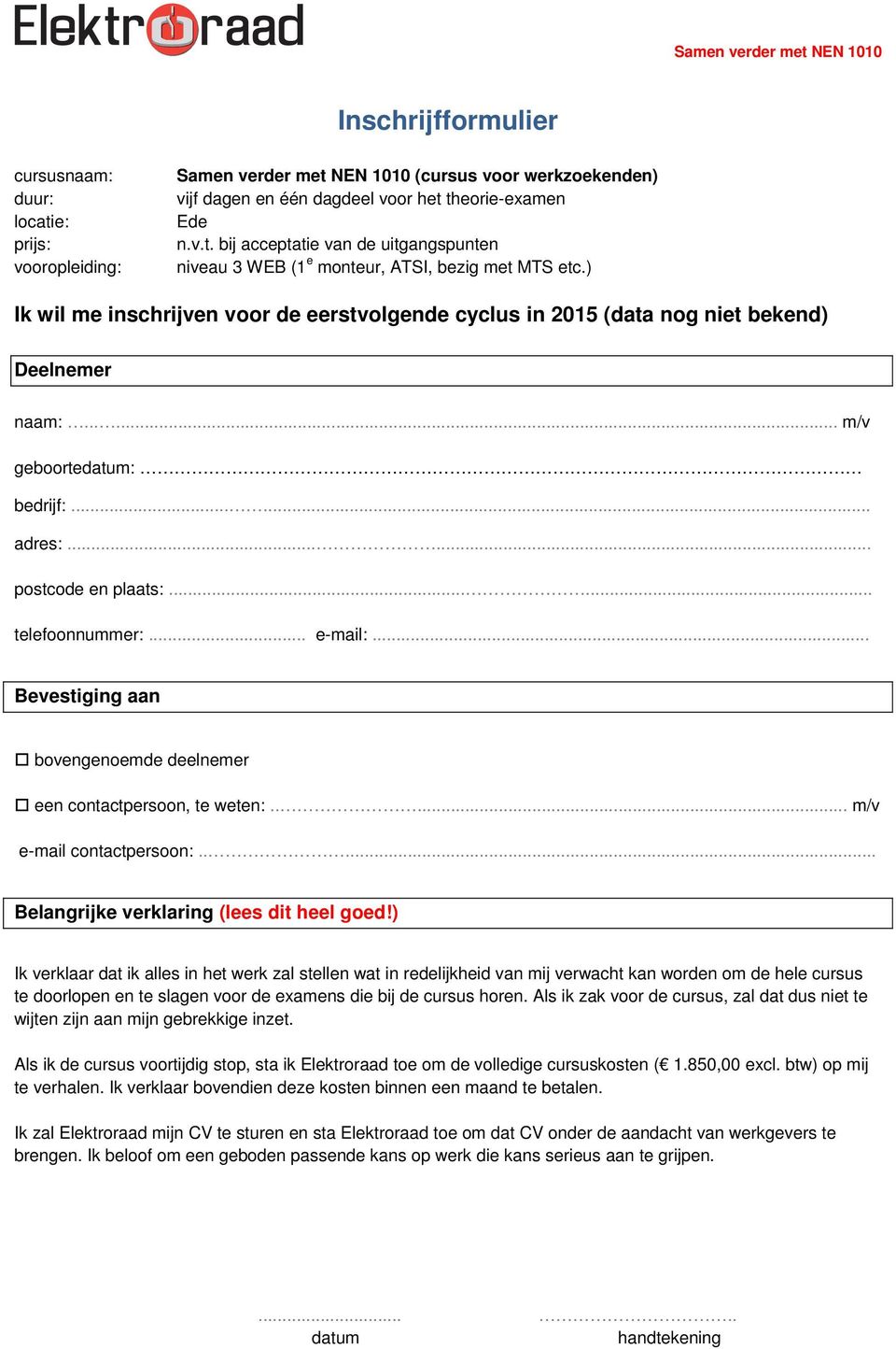 .. e-mail:... Bevestiging aan bovengenoemde deelnemer een contactpersoon, te weten:..... m/v e-mail contactpersoon:..... Belangrijke verklaring (lees dit heel goed!