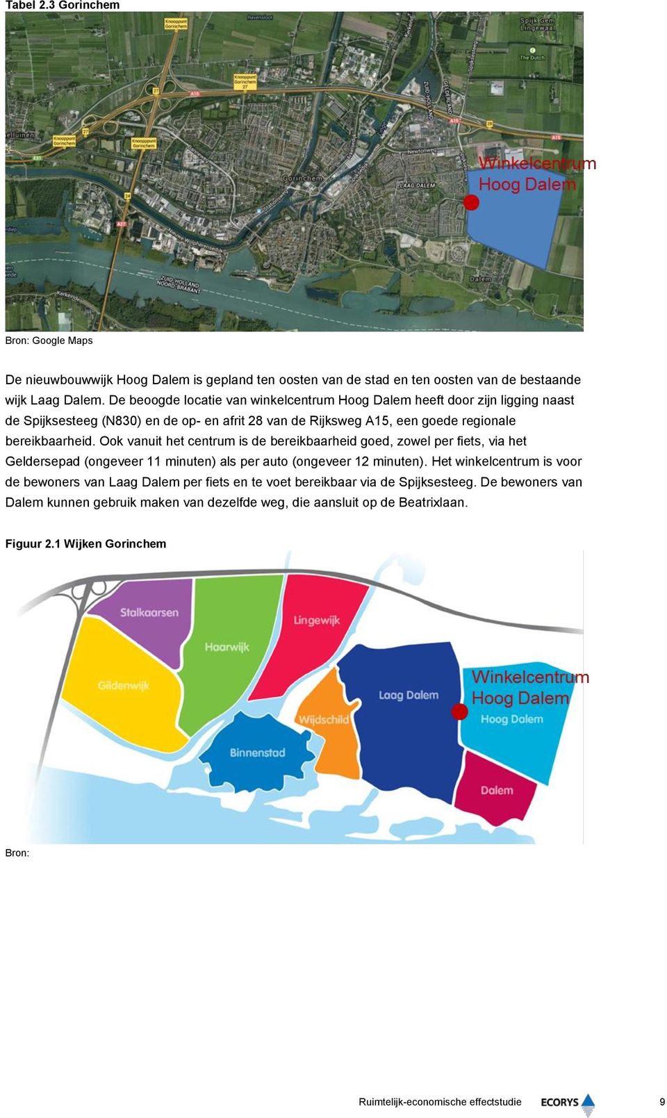 bereikbaarheid. Ook vanuit het centrum is de bereikbaarheid goed, zowel per fiets, via het Geldersepad (ongeveer 11 minuten) als per auto (ongeveer 12 minuten).