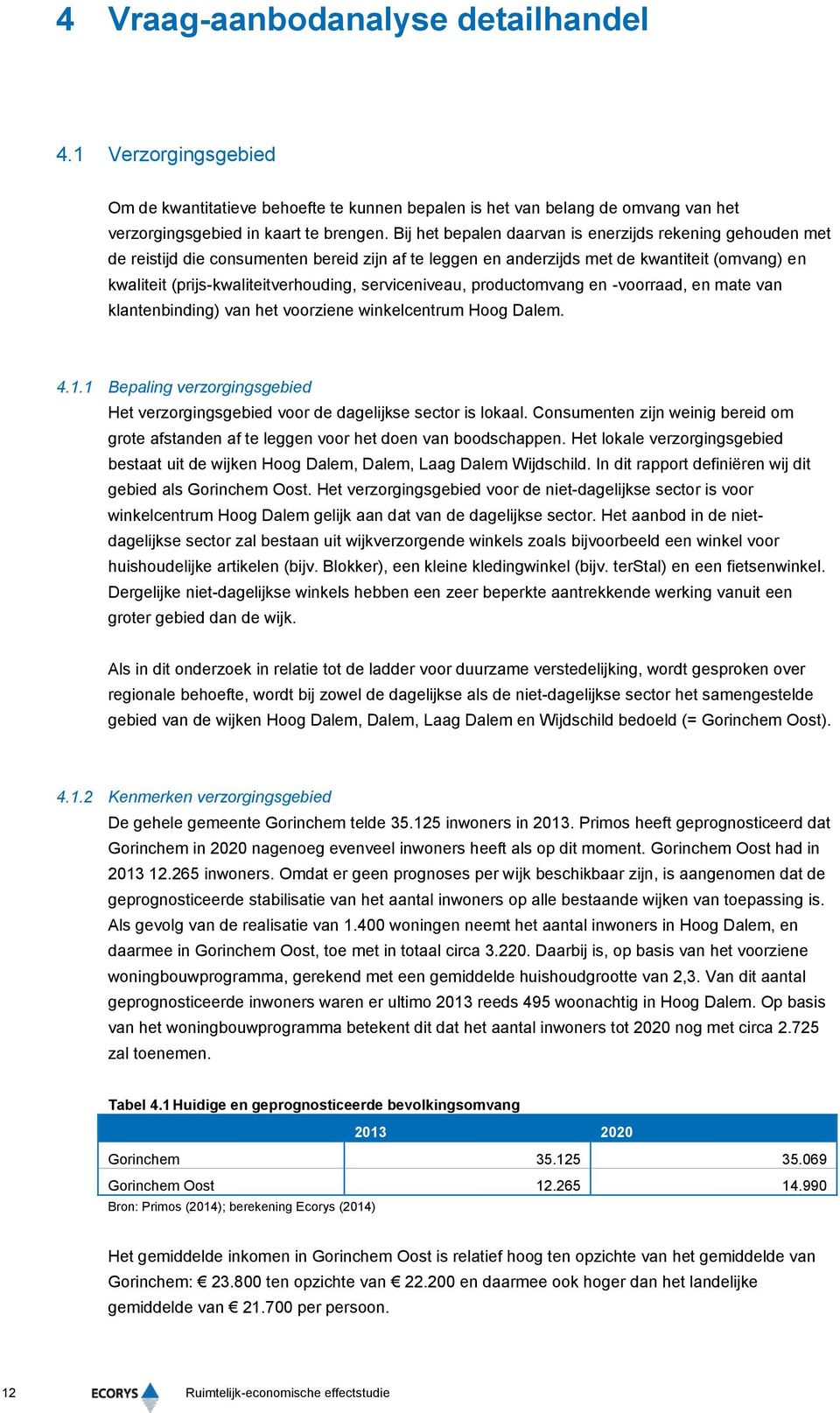 serviceniveau, productomvang en -voorraad, en mate van klantenbinding) van het voorziene winkelcentrum Hoog Dalem. 4.1.