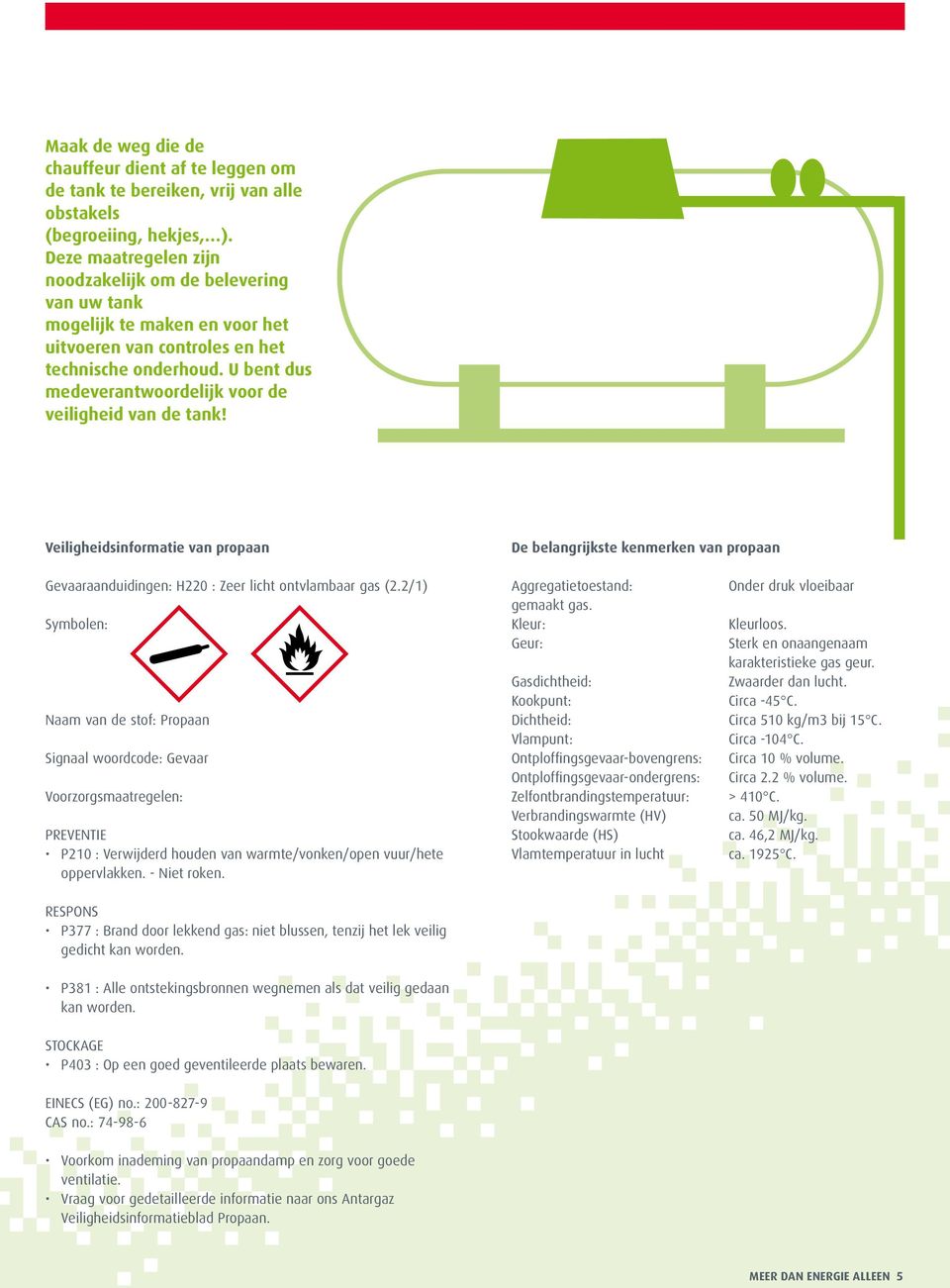 U bent dus medeverantwoordelijk voor de veiligheid van de tank! Veiligheidsinformatie van propaan De belangrijkste kenmerken van propaan Gevaaraanduidingen: H220 : Zeer licht ontvlambaar gas (2.