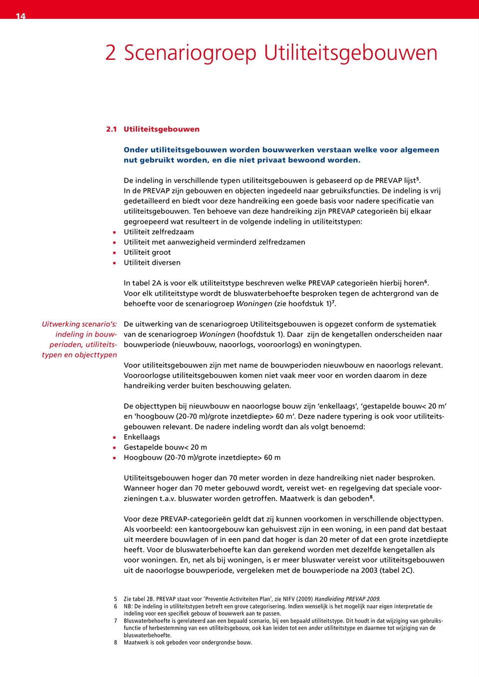 De indeling is vrij gedetailleerd en biedt voor deze handreiking een goede basis voor nadere specificatie van utiliteitsgebouwen.