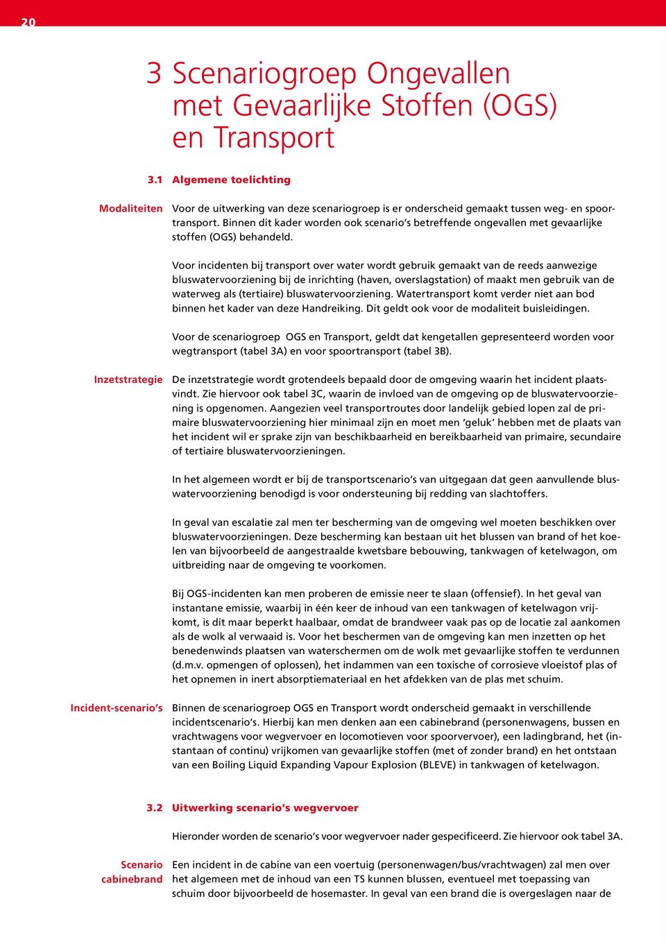 spoortransport. Binnen dit kader worden ook scenario s betreffende ongevallen met gevaarlijke stoffen (OGS) behandeld.