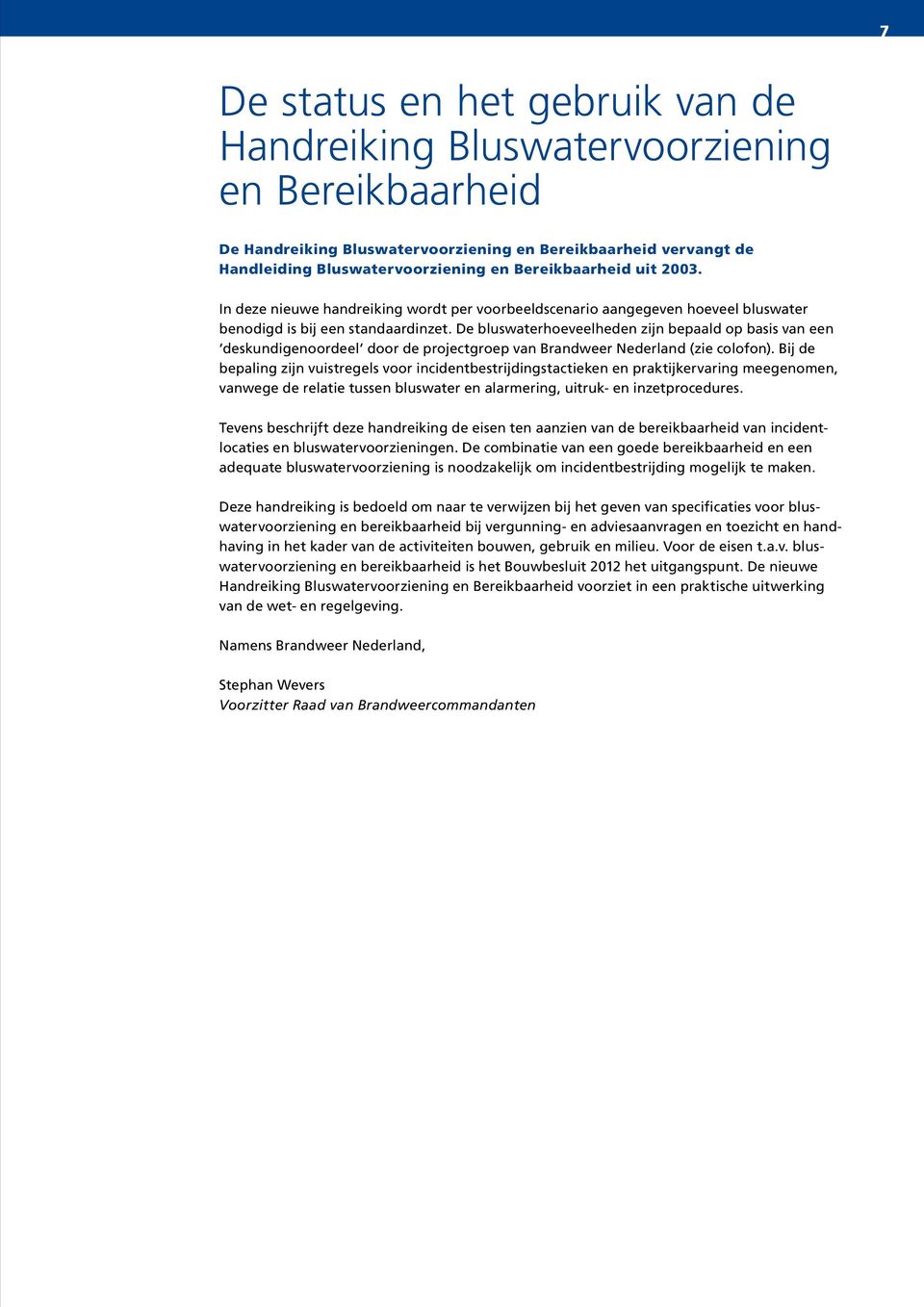 De bluswaterhoeveelheden zijn bepaald op basis van een deskundigenoordeel door de projectgroep van Brandweer Nederland (zie colofon).