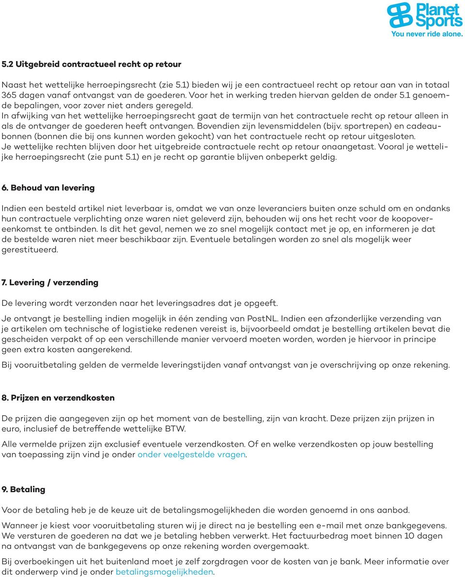 In afwijking van het wettelijke herroepingsrecht gaat de termijn van het contractuele recht op retour alleen in als de ontvanger de goederen heeft ontvangen. Bovendien zijn levensmiddelen (bijv.