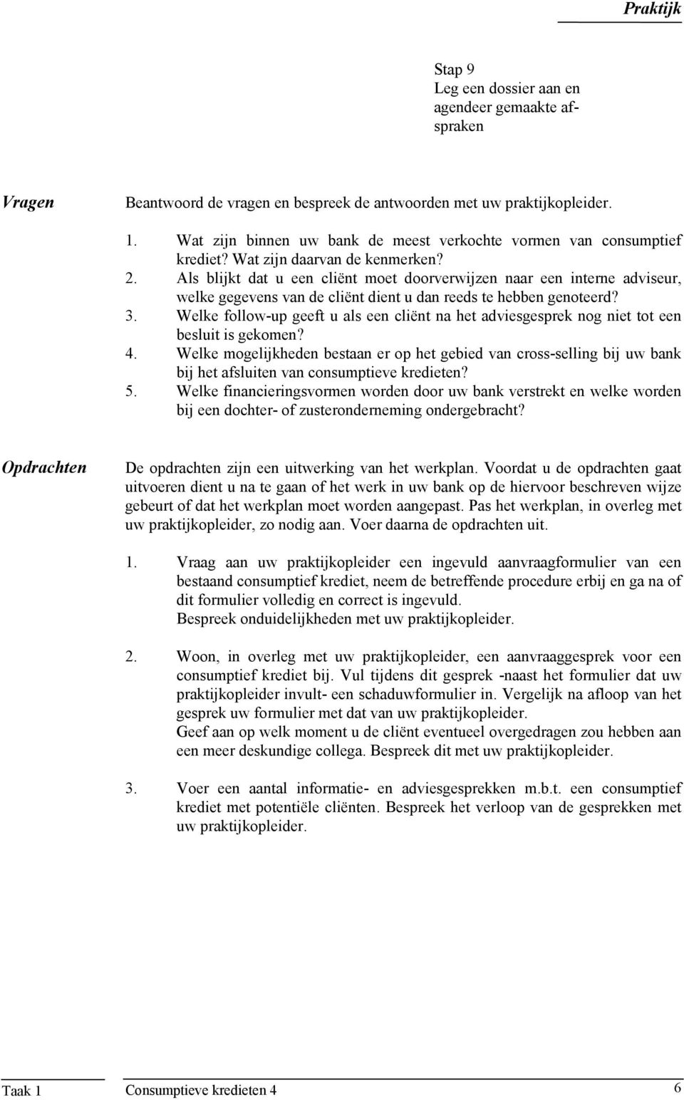 Als blijkt dat u een cliënt moet doorverwijzen naar een interne adviseur, welke gegevens van de cliënt dient u dan reeds te hebben genoteerd? 3.