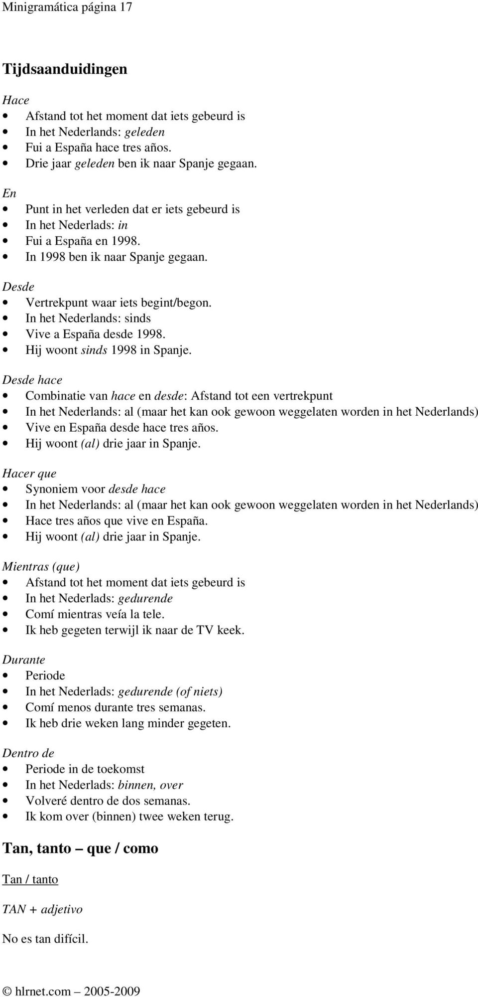 In het Nederlands: sinds Vive a España desde 1998. Hij woont sinds 1998 in Spanje.