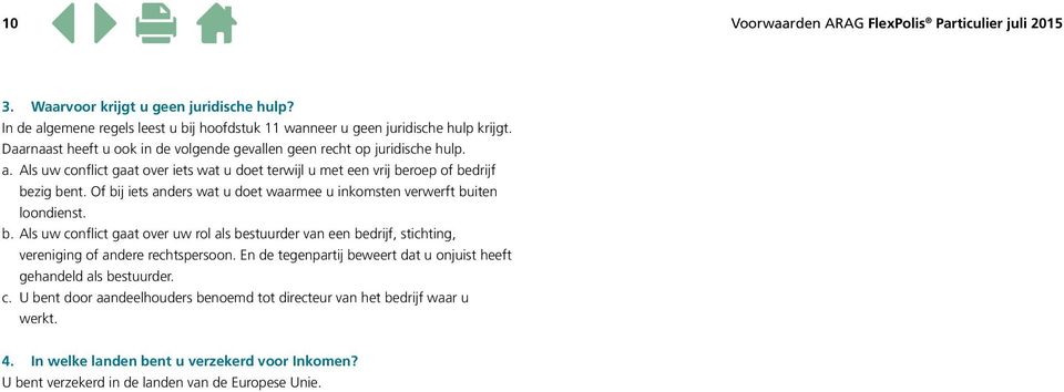 Of bij iets anders wat u doet waarmee u inkomsten verwerft buiten loondienst. b. Als uw conflict gaat over uw rol als bestuurder van een bedrijf, stichting, vereniging of andere rechtspersoon.