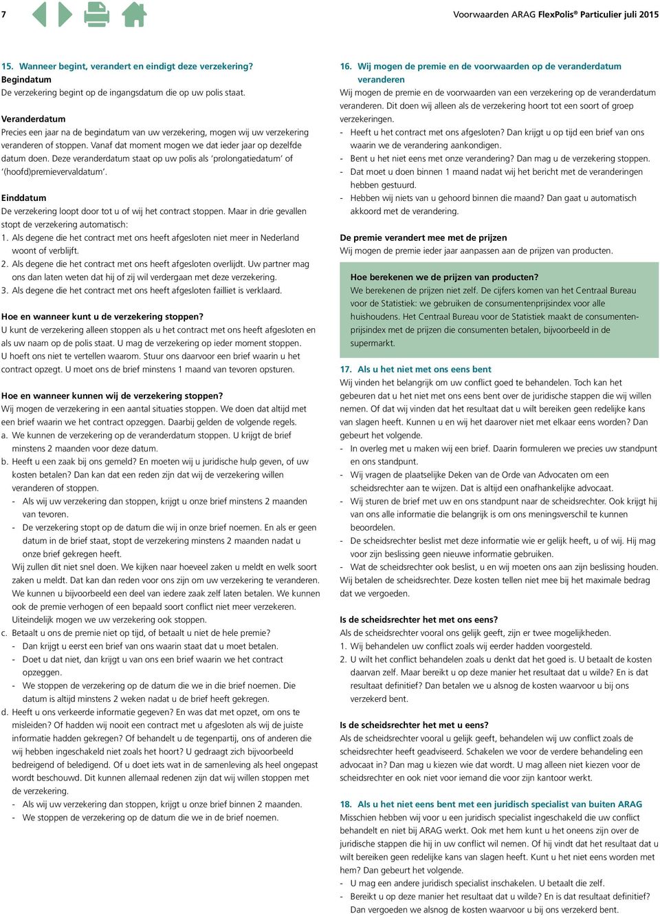 Deze veranderdatum staat op uw polis als prolongatiedatum of (hoofd)premievervaldatum. Einddatum De verzekering loopt door tot u of wij het contract stoppen.