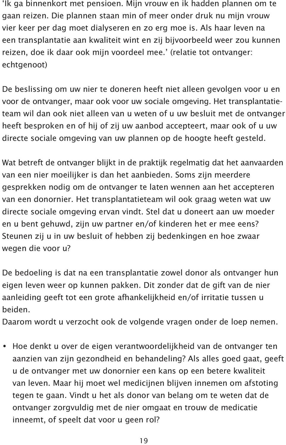 (relatie tot ontvanger: echtgenoot) De beslissing om uw nier te doneren heeft niet alleen gevolgen voor u en voor de ontvanger, maar ook voor uw sociale omgeving.