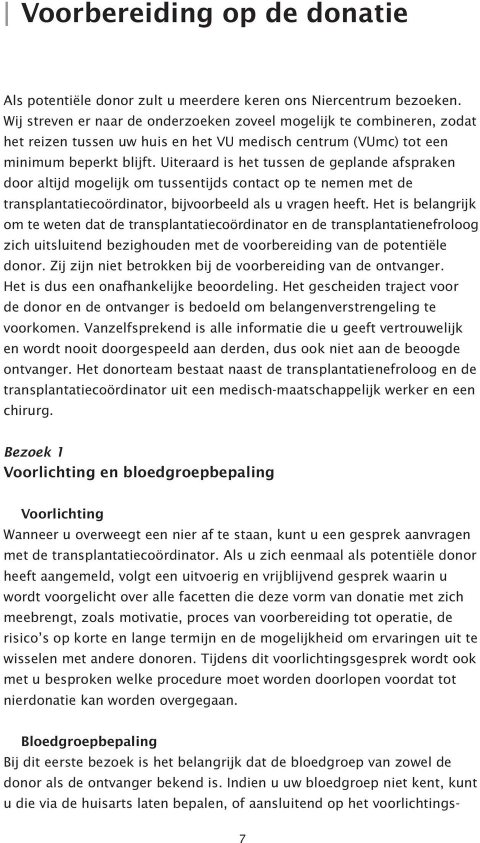 Uiteraard is het tussen de geplande afspraken door altijd mogelijk om tussentijds contact op te nemen met de transplantatiecoördinator, bijvoorbeeld als u vragen heeft.