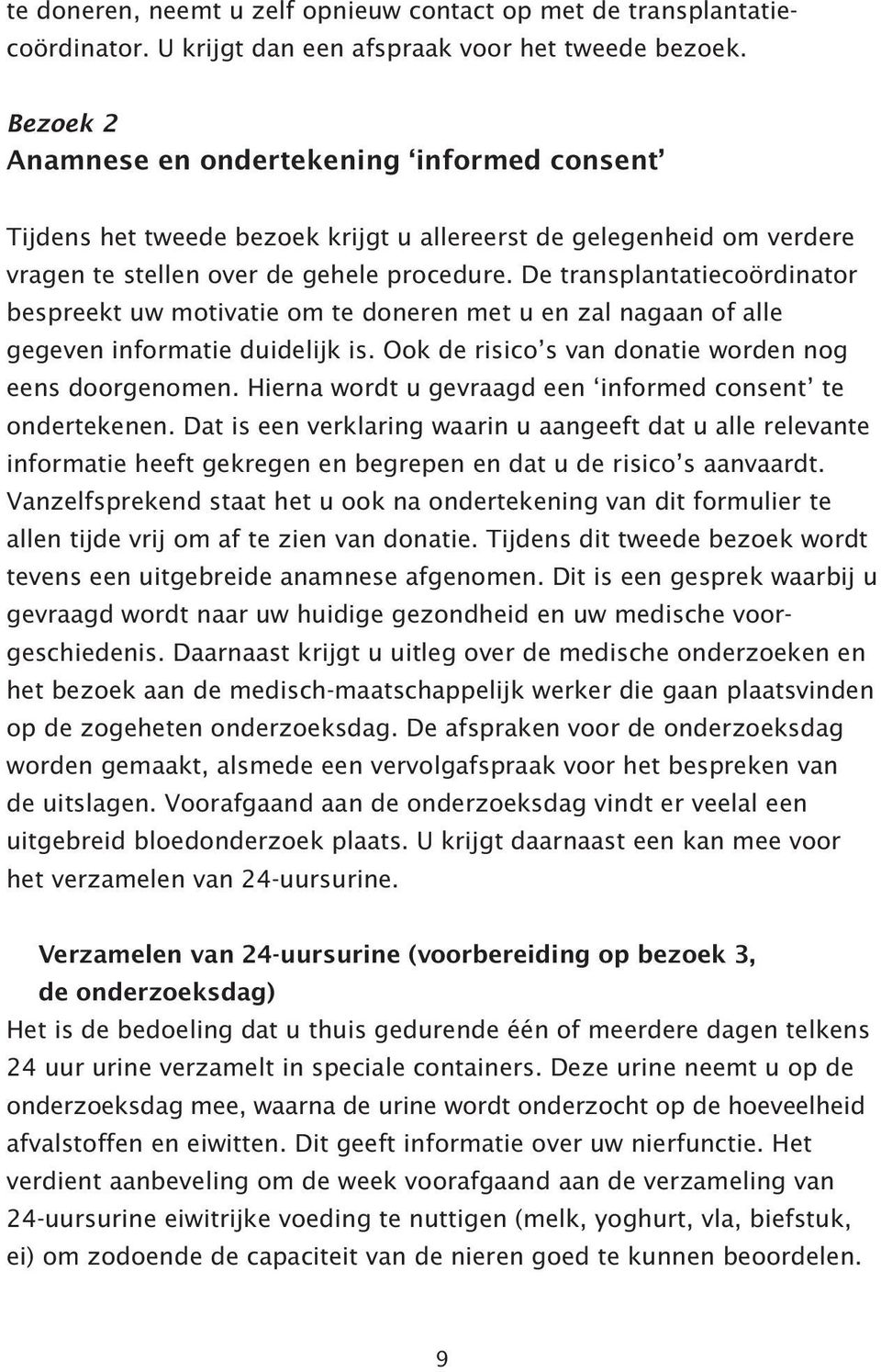 De transplantatiecoördinator bespreekt uw motivatie om te doneren met u en zal nagaan of alle gegeven informatie duidelijk is. Ook de risico s van donatie worden nog eens doorgenomen.