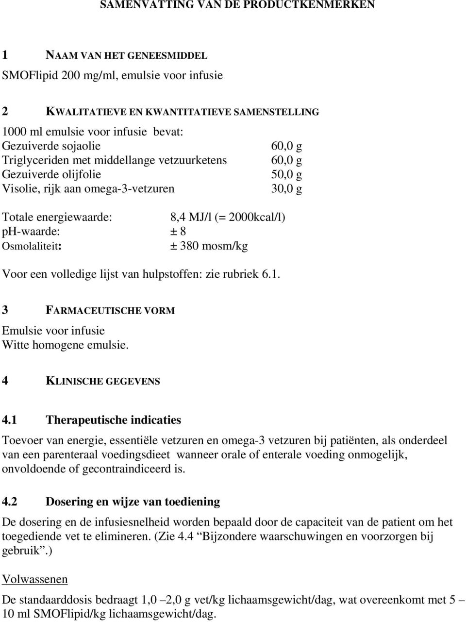 Osmolaliteit: ± 380 mosm/kg Voor een volledige lijst van hulpstoffen: zie rubriek 6.1. 3 FARMACEUTISCHE VORM Emulsie voor infusie Witte homogene emulsie. 4 KLINISCHE GEGEVENS 4.