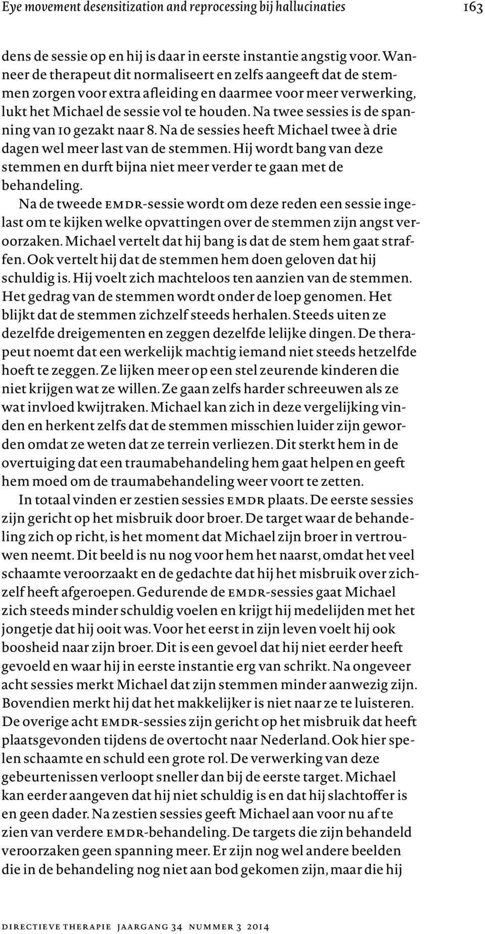 Na twee sessies is de spanning van 10 gezakt naar 8. Na de sessies heeft Michael twee à drie dagen wel meer last van de stemmen.