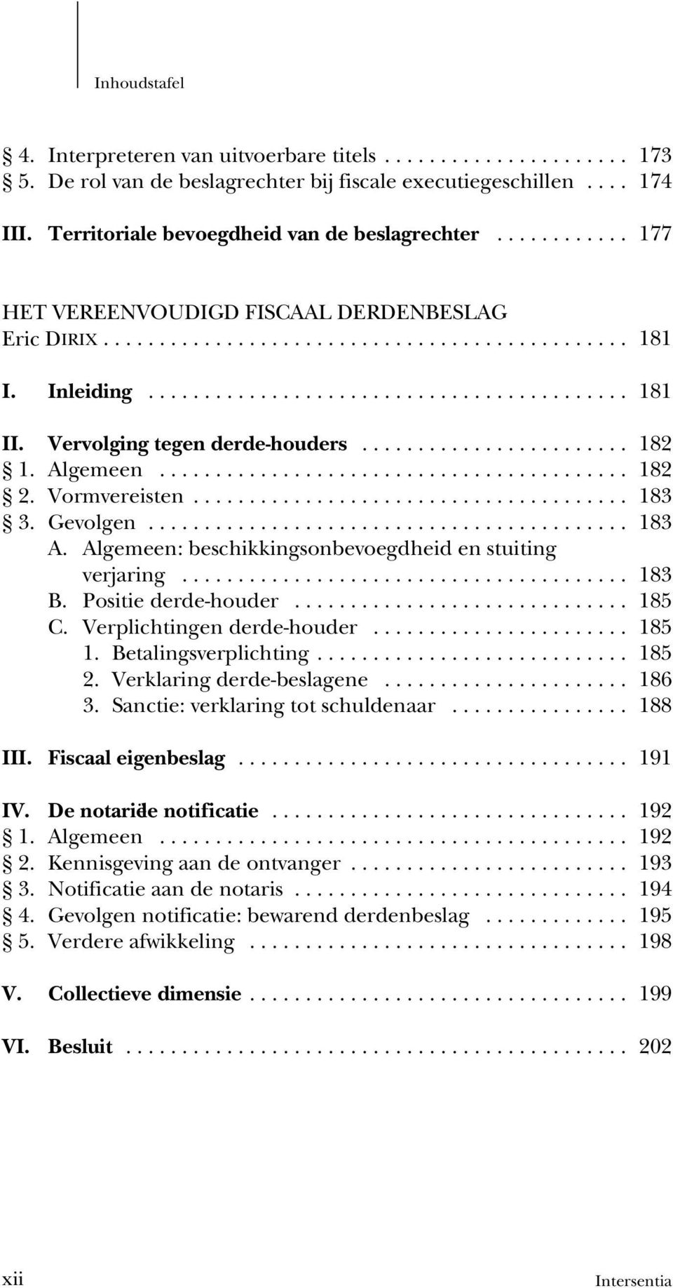 Algemeen: beschikkingsonbevoegdheid en stuiting verjaring... 183 B. Positie derde-houder... 185 C. Verplichtingen derde-houder... 185 1. Betalingsverplichting... 185 2. Verklaring derde-beslagene.