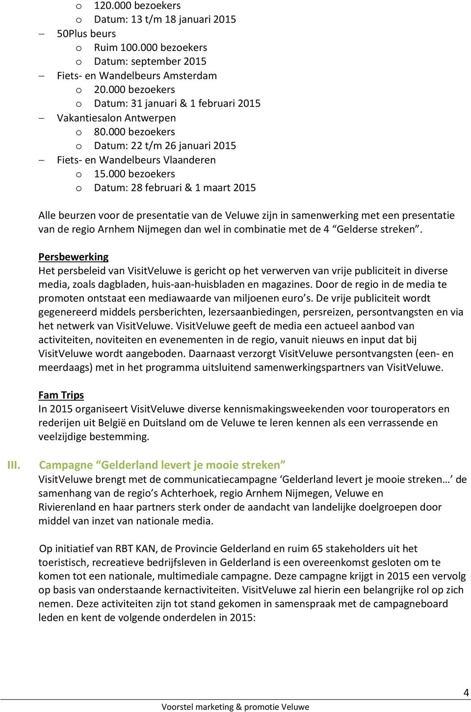 000 bezoekers o Datum: 28 februari & 1 maart 2015 Alle beurzen voor de presentatie van de Veluwe zijn in samenwerking met een presentatie van de regio Arnhem Nijmegen dan wel in combinatie met de 4
