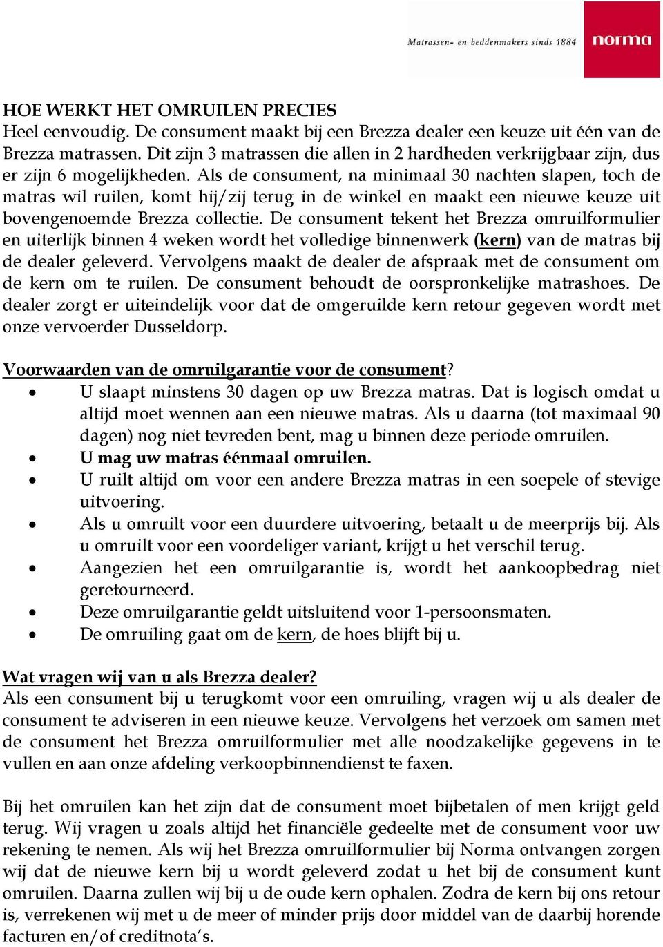 Als de consument, na minimaal 30 nachten slapen, toch de matras wil ruilen, komt hij/zij terug in de winkel en maakt een nieuwe keuze uit bovengenoemde Brezza collectie.