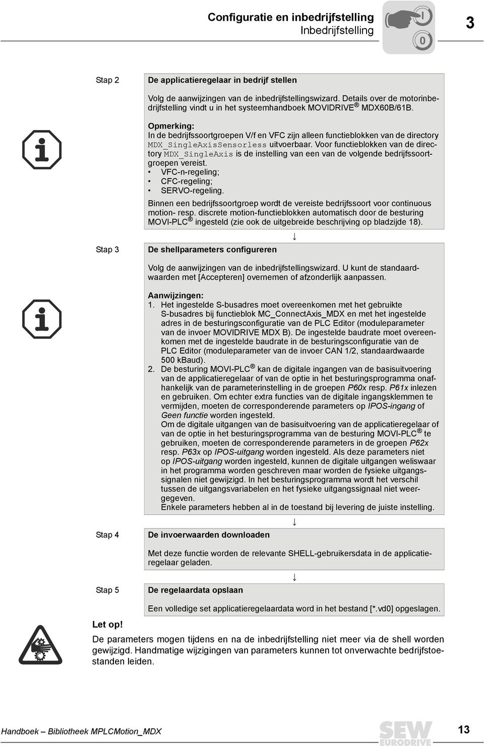 Stap 3 Opmerking: In de bedrijfssoortgroepen V/f en VFC zijn alleen functieblokken van de directory MDX_SingleAxisSensorless uitvoerbaar.