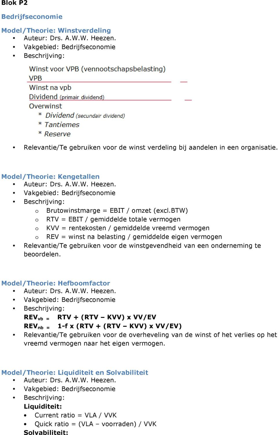 btw) o RTV = EBIT / gemiddelde totale vermogen o KVV = rentekosten / gemiddelde vreemd vermogen o REV = winst na belasting / gemiddelde eigen vermogen Relevantie/Te gebruiken voor de winstgevendheid