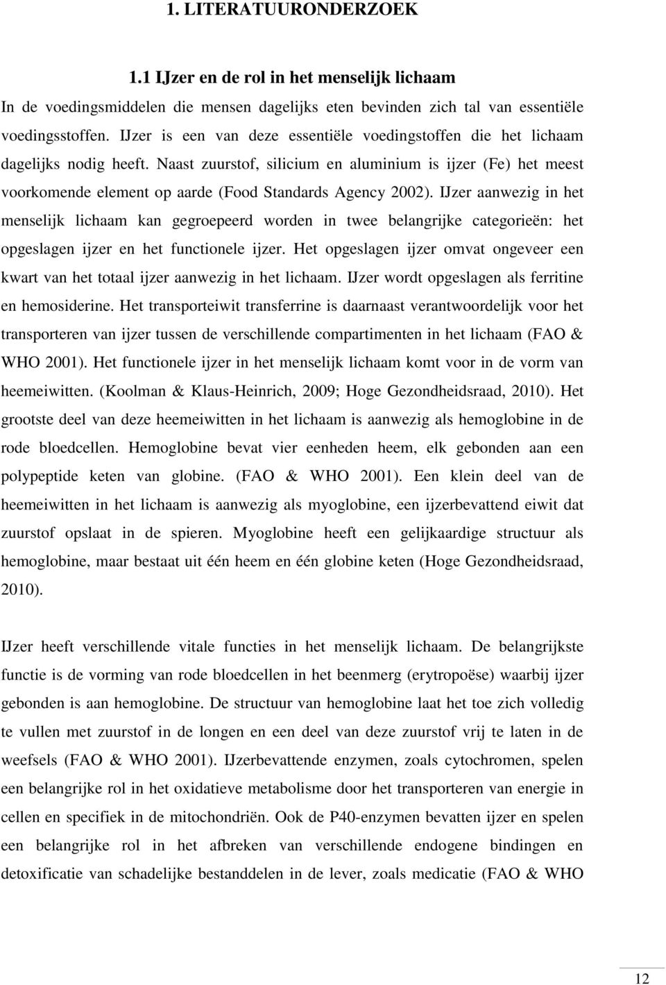 Naast zuurstof, silicium en aluminium is ijzer (Fe) het meest voorkomende element op aarde (Food Standards Agency 2002).