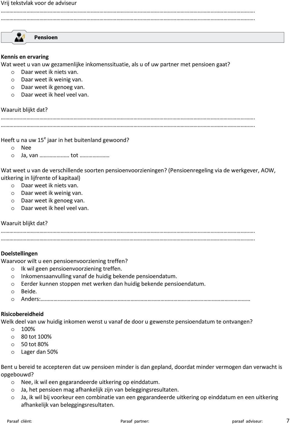 (Pensioenregeling via de werkgever, AOW, uitkering in lijfrente of kapitaal) Doelstellingen Waarvoor wilt u een pensioenvoorziening treffen? o Ik wil geen pensioenvoorziening treffen.