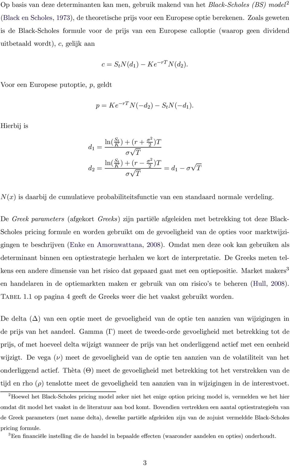 Voor een Europese putoptie, p, geldt p = Ke rt N( d 2 ) S t N( d 1 ).