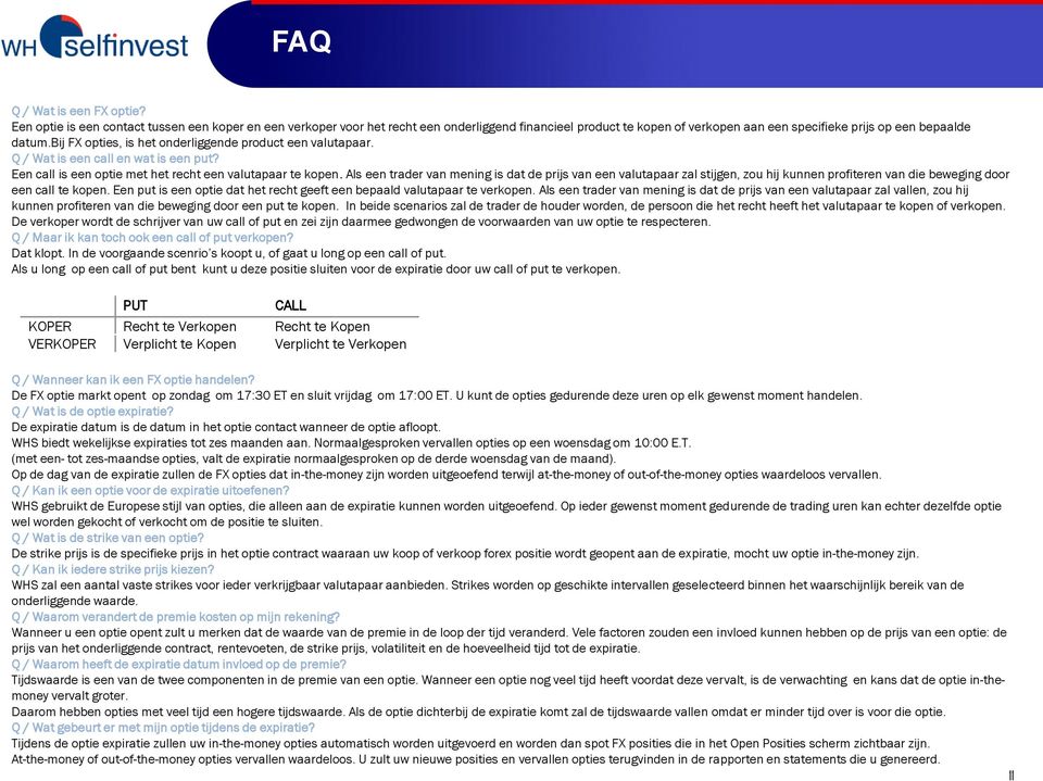 bij FX opties, is het onderliggende product een valutapaar. Q / Wat is een call en wat is een put? Een call is een optie met het recht een valutapaar te kopen.