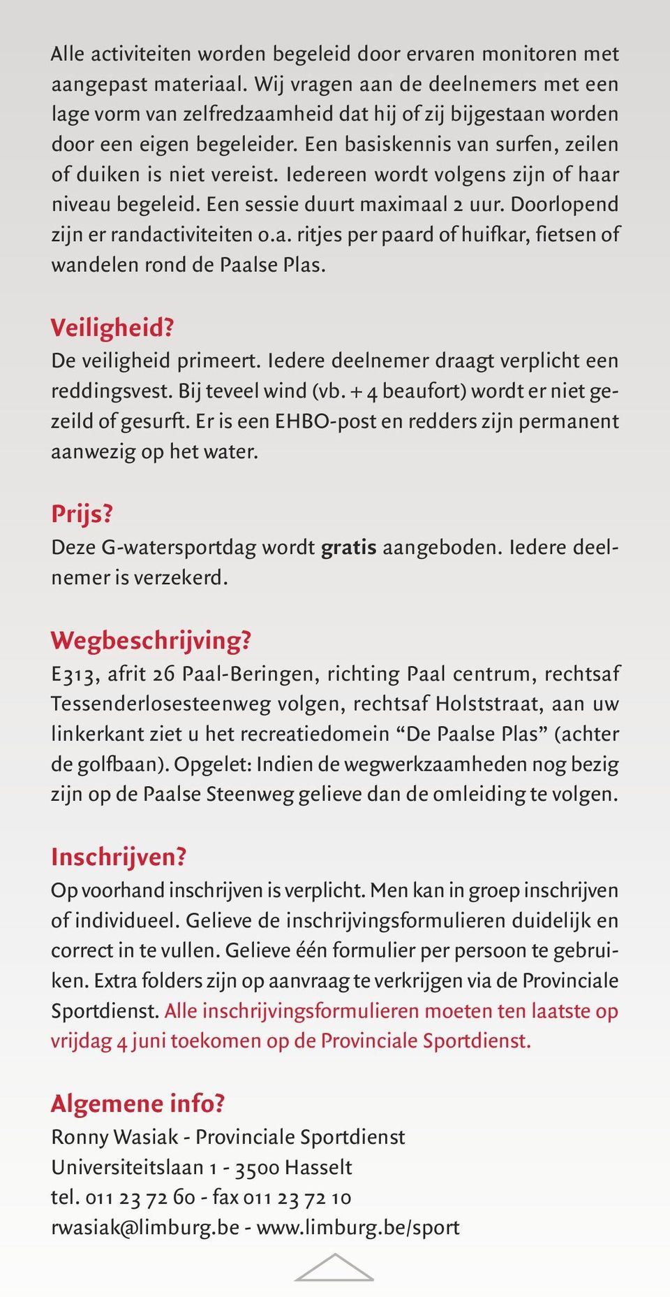 Iedereen wordt volgens zijn of haar niveau begeleid. Een sessie duurt maximaal 2 uur. Doorlopend zijn er randactiviteiten o.a. ritjes per paard of huifkar, fietsen of wandelen rond de. Veiligheid?